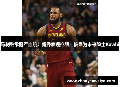 马刺继承冠军血统！新秀表现抢眼，被誉为未来骑士Kawhi